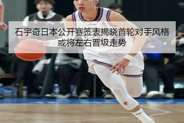 石宇奇日本公开赛签表揭晓首轮对手风格或将左右晋级走势